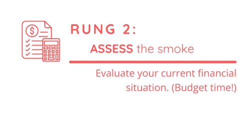 Rung 2: Assess the smoke. Evaluate your current financial situation. That's right, it's time to budget.