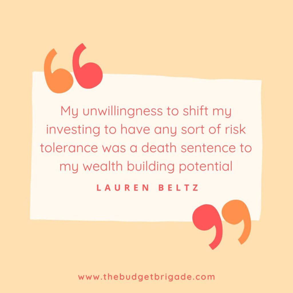 My unwillingness to shift my investing to have any sort of risk tolerance was a death sentence to my wealth building potential. - Lauren Beltz on my biggest financial mistake.