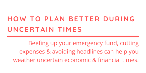 How to Plan Better During Uncertain Economic and Financial Times